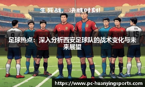 足球热点：深入分析西安足球队的战术变化与未来展望